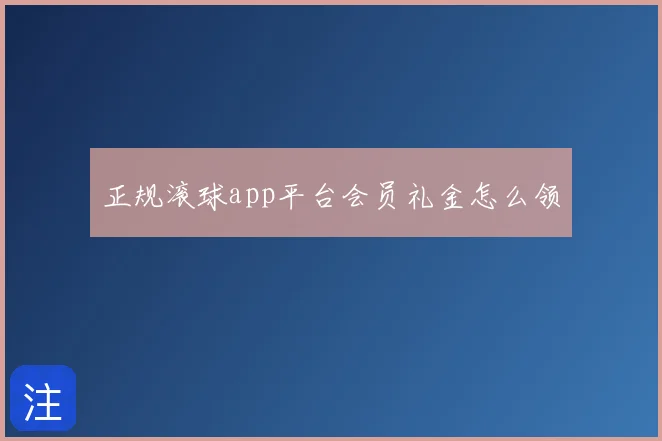 正规滚球app平台会员礼金怎么领