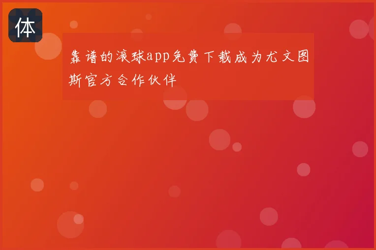 靠谱的滚球app免费下载成为尤文图斯官方合作伙伴