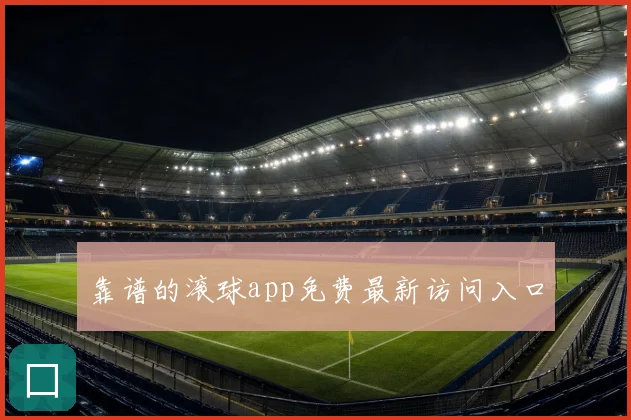 靠谱的滚球app免费最新访问入口