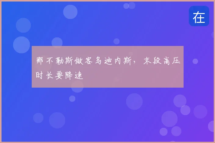 那不勒斯做客乌迪内斯,末段高压时长要降速